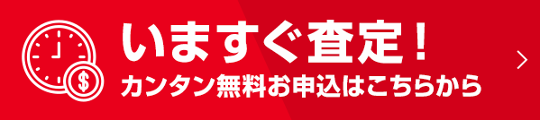 いますぐ査定！ カンタン無料お申込はこちらから